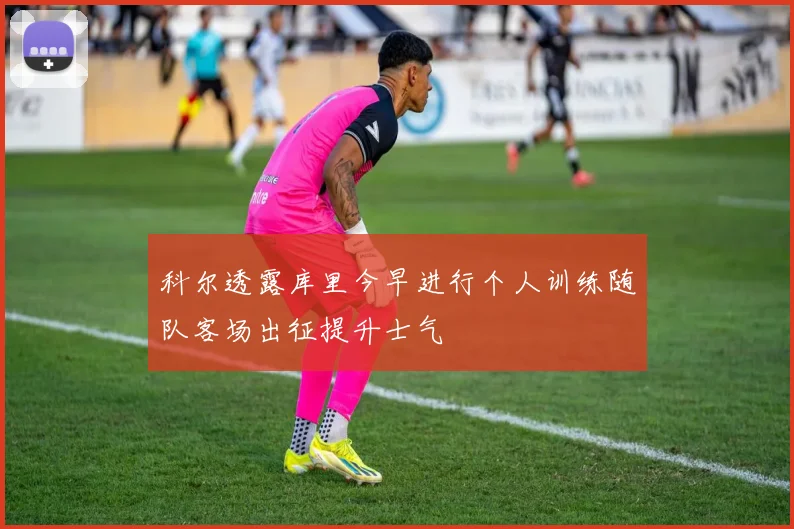 科尔透露库里今早进行个人训练随队客场出征提升士气